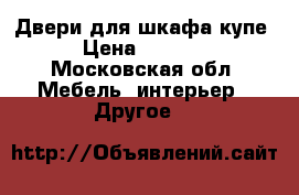 Двери для шкафа-купе › Цена ­ 5 000 - Московская обл. Мебель, интерьер » Другое   